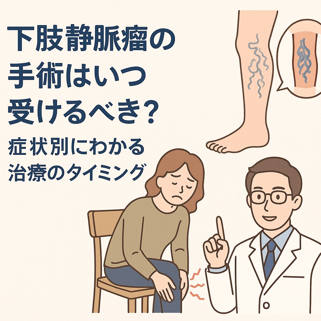 下肢静脈瘤の手術タイミングとは?症状別に専門医が徹底解説