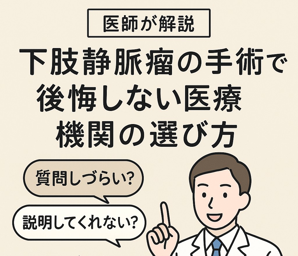 【医師が解説】下肢静脈瘤の手術で後悔しない医療機関の選び方｜説明不足・質問しづらさに注意
